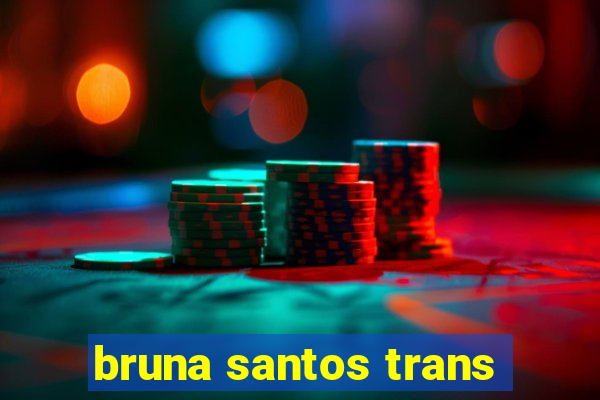 bruna santos trans